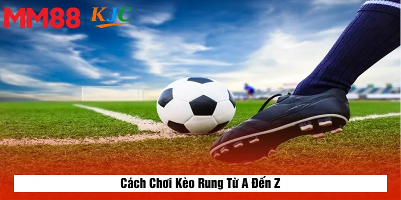 Cách Chơi Kèo Rung Từ A Đến Z