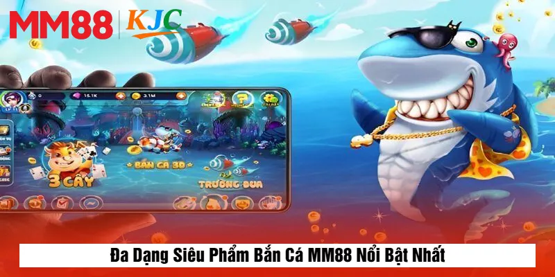 Đa Dạng Siêu Phẩm Bắn Cá MM88 Nổi Bật Nhất