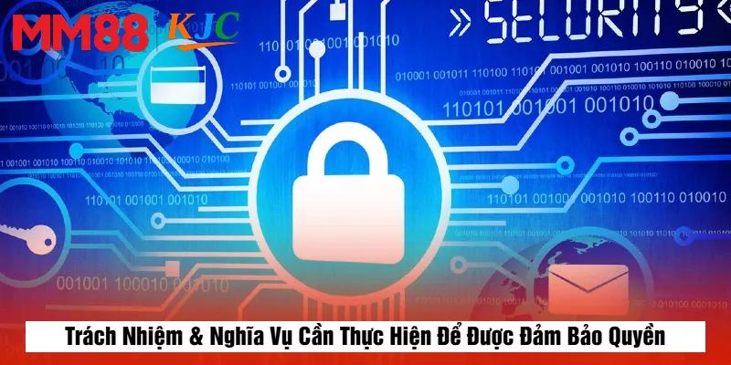 Trách Nhiệm & Nghĩa Vụ Cần Thực Hiện Để Được Đảm Bảo Quyền